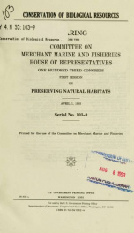 Conservation of biological resources : hearing before the Committee on Merchant Marine and Fisheries, House of Representatives, One Hundred Third Congress, first session, on preserving natural habitats, April 1, 1993_cover