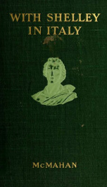 With Shelley in Italy : being a selection of the poems and letters of Percy Bysshe Shelley which have to do with his life in Italy from 1818 to 1822_cover