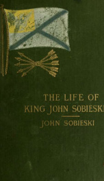 The life of King John Sobieski, John the Third of Poland ; a Christian knight, the savior of Christendom_cover