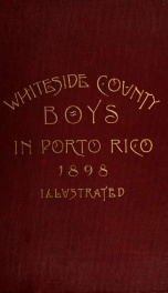 History of companies I and E, Sixth regt., Illinois volunteer infantry from Whiteside County. Containing a detailed account of their experiences while serving as volunteers in the Porto Rican campaign during the Spanish-American war of 1898 2_cover