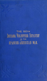 History of the 160th Ind. vol. infantry in the Spanish-American war, with biographies of officers and enlisted men and rosters of the companies.._cover