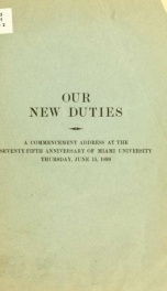 Our new duties : a commencement address at the seventy-fifth anniversary of Miami University, Thursday, June 15, 1899_cover