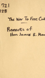 The war to free Cuba ... Remarks of Hon. James R. Mann of Illinois, in the House of representatives, March 8 and April 28, 1898_cover