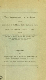 The responsibility of Spain for the destruction of the United States battleship Maine in Havana harbor, February 15, 1898, and the assumption by the United States, under the treaty of 1898, of Spain's pecuniary liability for the injuries to, and deaths of_cover