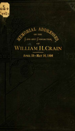 Memorial addresses on the life and character of William H. Crain (late a representative from Texas), delivered in the House of representatives and Senate, Fifty-fourth Congress, first session_cover