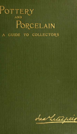 Pottery & porcelain, a guide to collectors; containing nearly two hundred illustrations of specimens of various factories, nine coloured plates, and marks and monograms of all the important makers_cover