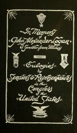 Memorial addresses on the life and character of John Alexander Logan. delivered in the Senate and House of representatives, February 9, to 16, 1887, with the funeral services at Washington, D.C., Friday, December 31, 1886_cover