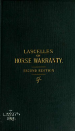 Horse warranty. the law relating to the purchase, sale, letting and hiring of horses, and the rights and liabilities of innkeepers, livery stable keepers and others, using horses, with hints as to procedure in cases of dispute_cover