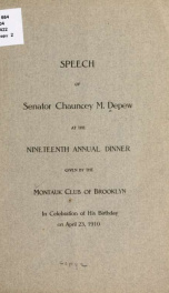 Speech of Senator Chauncey M. Depew at the nineteenth annual dinner given by the Montauk Club of Brooklyn, in celebration of his birthday on April 23, 1910 1_cover