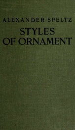 Styles of ornament : exhibited in designs and arranged in historical order with descriptive text : a handbook for architects, designers, painters, sculptors, wood-carvers, chasers, modellers, cabinet-makers and artistic locksmiths as well as also for tech_cover