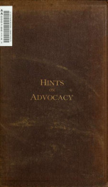 Hints on advocacy : intended for practitioners in civil and criminal courts, with suggestions as to opening a case, examination-in-chief, cross-examination, re-examination, reply, conduct of a prosecution and of a defense, etc., and illustrative cases_cover