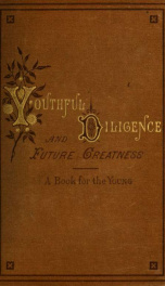 Youthful diligence and future greatness. A book for the young_cover