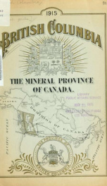 British Columbia, the mineral province of Canada : being a short history of mining in the province, a synopsis of the mining laws in force, statistics of mineral production to date, and a brief summary of the progress of mining during 1914_cover