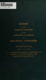 Report of the committee appointed at the Conference of Counsel for Railroad Companies at Atlantic City, July 13, 14, 15, 1908 : on the questions arising under the late Federal Statutes except the Employers' Liability Act_cover