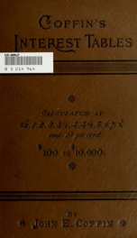 Coffin's interest tables at one-half, one, two, three, three-and-one-half, four, four-and-one-half, five, six, seven, eight and ten per-cent. per annum, showing the interest on any amount from $1.00 to $10,000 .._cover