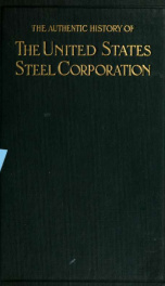 The authentic history of the United States Steel Corporation_cover