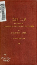 Club law and the law of unregistered friendly societies: a handbook of the rights and liabilities of officers and members of clubs and other unregistered societies, interse, and as regards strangers; procedure in actions by or against; gambling; drinking;_cover