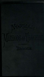 Normal methods of teaching; containing a brief statement of the principles and methods of the science and art of teaching, for the use of normal classes and private students preparing themselves for teachers_cover