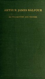 Arthur James Balfour as philosopher and thinker : a collection of the more important and interesting passages in his non-political writings, speeches, and addresses, 1879-1912_cover