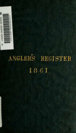 The angler's register : a list of the available fisheries in England, Scotland, Ireland, Wales, Brittany, Belgium, Germany, and the Tyrol, with an angler's almanack for 1861_cover