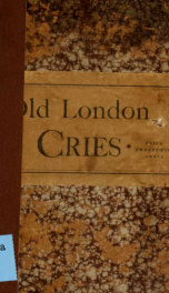 Old London street cries and the cries of to-day, with heaps of quaint cuts including hand-coloured frontispiece:_cover