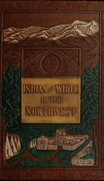 Indian and white in the Northwest; a history of Catholicity in Montana, 1831-1891_cover