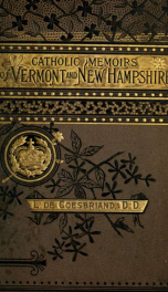 Catholic memoirs of Vermont and New Hampshire, with sketches of the lives of Rev. Wm. Henry Hoyt, and Fanny Allen. Also with accounts heretofore unpublished of the lives of Rev. Daniel Barber, Rev. Horace Barber, S. J., and Jerusha Barber, named in religi_cover