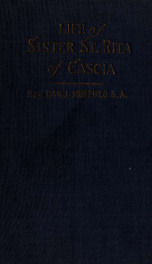 Life of Sister St. Rita of Cascia of the Order of St. Augustine : advocate of the impossible ; model of maidens, wives, mothers, widows and nuns_cover
