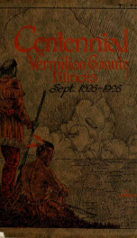 The centennial book : official program of the ceremonies and the pageant in celebration of the centennial of Vermilion, forty-fourth county in the twenty-first state_cover