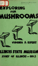 Exploring for mushrooms; some of the common mushrooms which are found in woods, in pastures, on lawns, and on trees in Illinois and the central states 3_cover