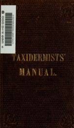 The taxidermists' manual, giving full instructions in mounting and preserving birds, mammals, insects, fishes, reptiles, skeletons, eggs, &c_cover