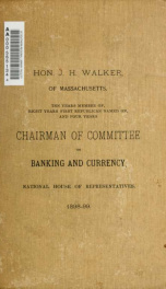 Speeches and addresses of Hon. J. H. Walker, of Massachusetts, ten years member of, eight years first Republican named on, and four years chairman of Committee on Banking and Currency, national House of Representatives 1889-99 5_cover