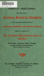 Complete proceedings of the First National Business Congress: a free and open national forum of industrial, commercial and financial interests under the auspices of the National Business League of America ... Chicago ... nineteen hundred and eleven_cover