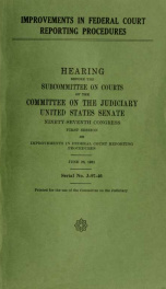 Improvement in federal court reporting procedures : hearing before the Subcommittee on Courts of the Committee on the Judiciary, United States Senate, Ninety-seventh Congress, first session, on improvements in federal court reporting procedures, June 26, _cover