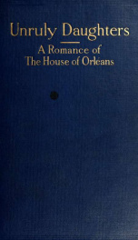 Unruly daughters; a romance of the house of Orléans_cover