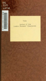 The system of the London Bankers' Clearances, and their effect upon the currency; explained and exemplified by formulae of the clearinghouse accounts_cover