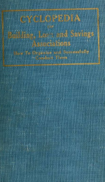 Cyclopedia of building, loan and savings associations, how to organize and successfully conduct them .._cover