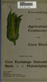 Corn exchange national bank corn show and agricultural conference. Assisted by the Commercial exchange, State college of Pennsylvania, City club of Philadelphia ... [etc.] Philadelphia ... December 4, 5, 6, 1913_cover