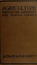 Agriculture through the laboratory and school garden. A manual and text-book of elementary agriculture for schools_cover