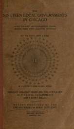 The nineteen local governments in Chicago, a multiplicity of overlapping taxing bodies with many elective officials; Chicago's greatest needs are the unifiction of its local governments and a short ballot_cover