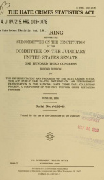 The Hate Crimes Statistics Act : hearing before the Subcommittee on the Constitution of the Committee on the Judiciary, United States Senate, One Hundred Third Congress, second session, on the implementation and progress of the Hate Crimes Statistics Act _cover