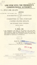 Line item veto : the President's constitutional authority : hearing before the Subcommittee on the Constitution of the Committee on the Judiciary, United States Senate, One Hundred Third Congress, second session, on S. Res. 195, a bill expressing the sens_cover