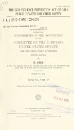 Gun Violence Prevention Act of 1994 : public health and child safety : hearing before the Subcommittee on the Constitution of the Committee on the Judiciary, United States Senate, One Hundred Third Congress, second session, on S. 1882 ... March 23, 1994_cover