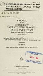 Dual standard : health insurance for American and foreign employees of multinational corporations : hearing before the Committee on Labor and Human Resources, United States Senate, One Hundred Third Congress, second session, on examining the disparity in _cover