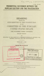 Presidential succession between the popular election and the inauguration : hearing before the Subcommittee on the Constitution of the Committee on the Judiciary, United States Senate, One Hundred Third Congress, second session on relating to the death of_cover