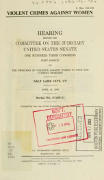 Violent crimes against women : hearing before the Committee on the Judiciary, United States Senate, One Hundred Third Congress, first session on the problems of violence against women in Utah and current remedies, Salt Lake City, UT, April 13, 1993_cover