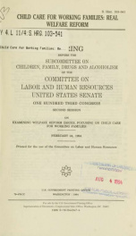 Child care for working families : real welfare reform : hearing before the Subcommittee on Children, Family, Drugs and Alcoholism of the Committee on Labor and Human Resources, United States Senate, One Hundred Third Congress, second session, on examining_cover