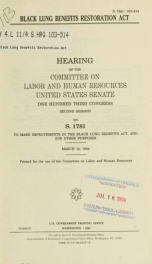 Black Lung Benefits Restoration Act : hearing of the Committee on Labor and Human Resources, United States Senate, One Hundred Third Congress, second session, on S. 1781 ... March 15, 1994_cover