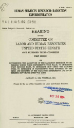 Human subjects research : radiation experimentation : hearing before the Committee on Labor and Human Resources, United States Senate, One Hundred Third Congress, first session, on determining the magnitude of the radiation research, to determine where th_cover