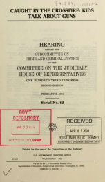 Caught in the crossfire : kids talk about guns : hearing before the Subcommittee on Crime and Criminal Justice of the Committee on the Judiciary, House of Representatives, One Hundred Third Congress, second session, February, 3, 1994_cover